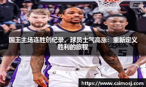 国王主场连胜创纪录，球员士气高涨：重新定义胜利的旅程