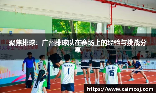聚焦排球：广州排球队在赛场上的经验与挑战分享