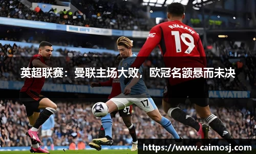 英超联赛：曼联主场大败，欧冠名额悬而未决