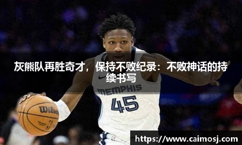 灰熊队再胜奇才，保持不败纪录：不败神话的持续书写
