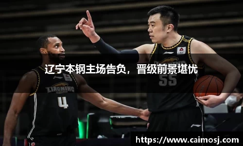 辽宁本钢主场告负，晋级前景堪忧