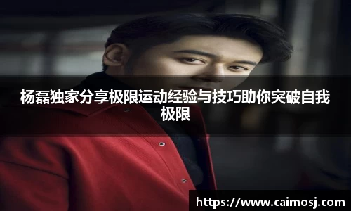 杨磊独家分享极限运动经验与技巧助你突破自我极限