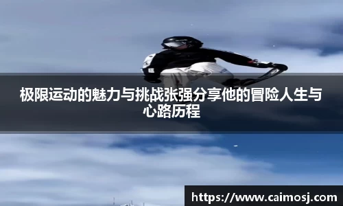 极限运动的魅力与挑战张强分享他的冒险人生与心路历程