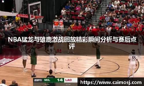 NBA猛龙与雄鹿激战回放精彩瞬间分析与赛后点评
